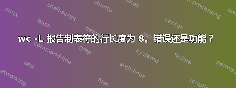 wc -L 报告制表符的行长度为 8。错误还是功能？