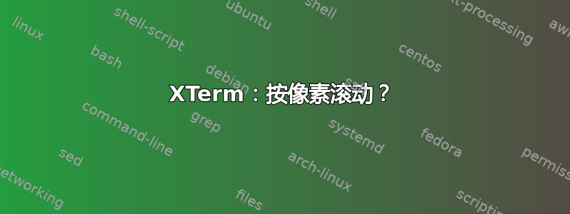 XTerm：按像素滚动？