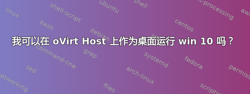 我可以在 oVirt Host 上作为桌面运行 win 10 吗？