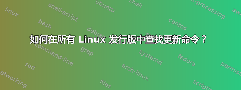 如何在所有 Linux 发行版中查找更新命令？