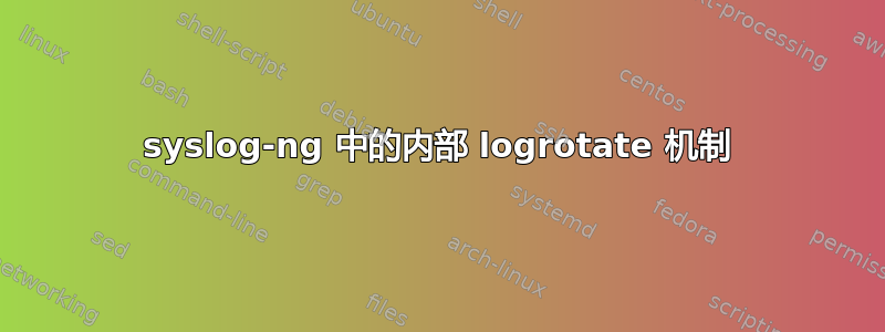 syslog-ng 中的内部 logrotate 机制