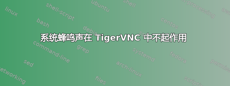 系统蜂鸣声在 TigerVNC 中不起作用