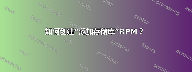 如何创建“添加存储库”RPM？