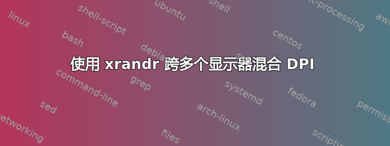 使用 xrandr 跨多个显示器混合 DPI