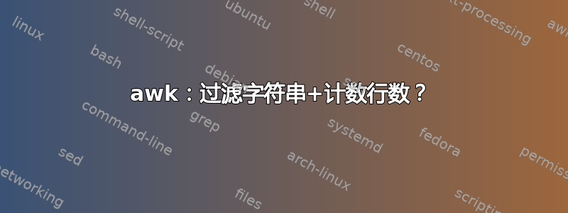 awk：过滤字符串+计数行数？