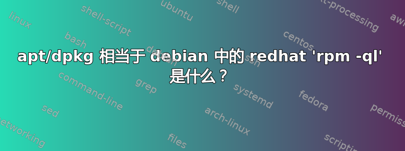 apt/dpkg 相当于 debian 中的 redhat 'rpm -ql' 是什么？