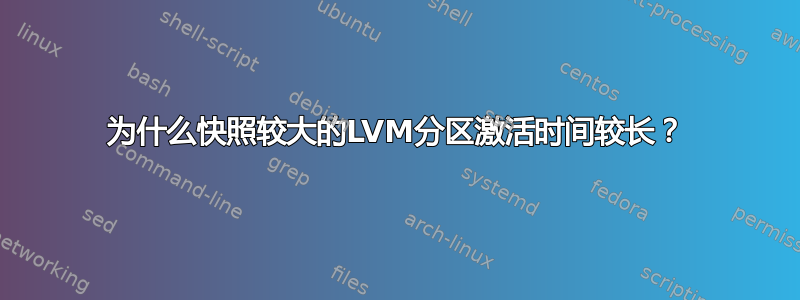 为什么快照较大的LVM分区激活时间较长？