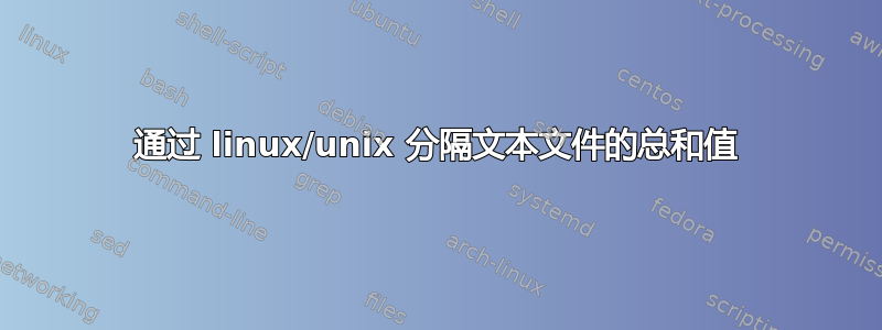 通过 linux/unix 分隔文本文件的总和值