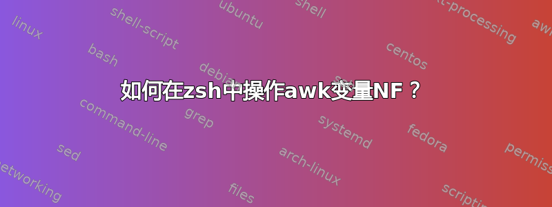 如何在zsh中操作awk变量NF？