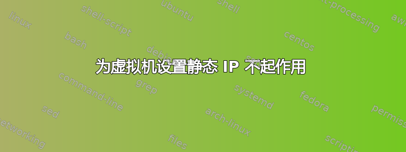 为虚拟机设置静态 IP 不起作用