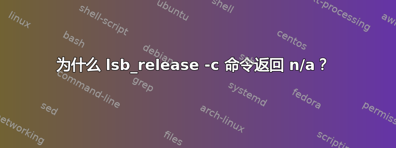 为什么 lsb_release -c 命令返回 n/a？ 