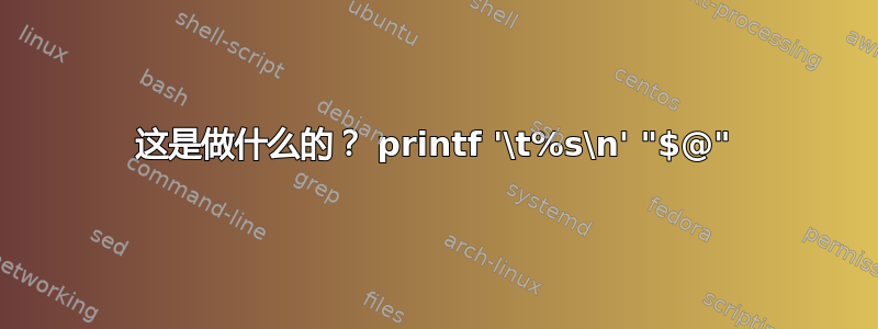 这是做什么的？ printf '\t%s\n' "$@"