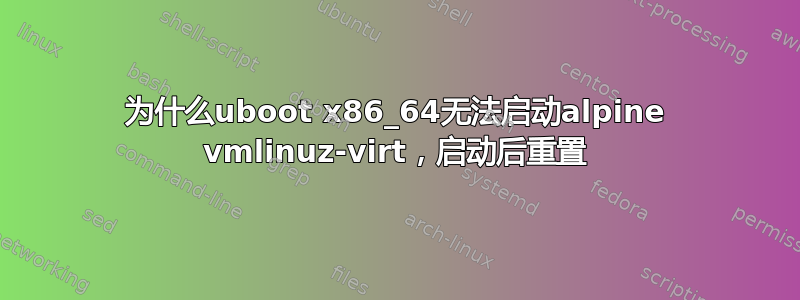 为什么uboot x86_64无法启动alpine vmlinuz-virt，启动后重置