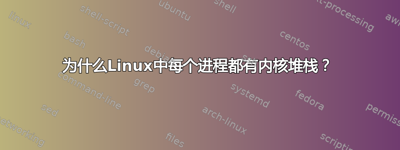 为什么Linux中每个进程都有内核堆栈？