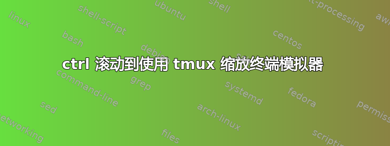 ctrl 滚动到使用 tmux 缩放终端模拟器