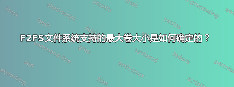 F2FS文件系统支持的最大卷大小是如何确定的？