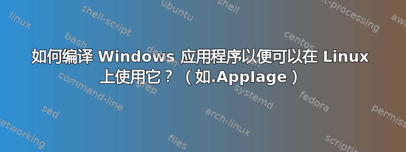 如何编译 Windows 应用程序以便可以在 Linux 上使用它？ （如.AppIage）