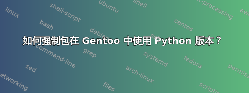 如何强制包在 Gentoo 中使用 Python 版本？