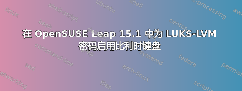 在 OpenSUSE Leap 15.1 中为 LUKS-LVM 密码启用比利时键盘