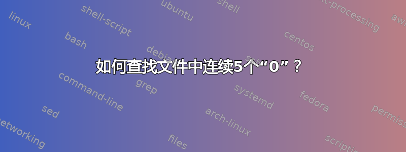 如何查找文件中连续5个“0”？