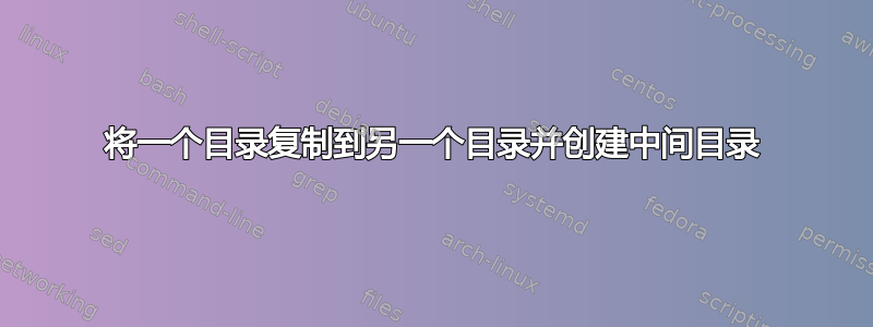 将一个目录复制到另一个目录并创建中间目录