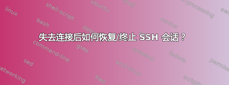 失去连接后如何恢复/终止 SSH 会话？