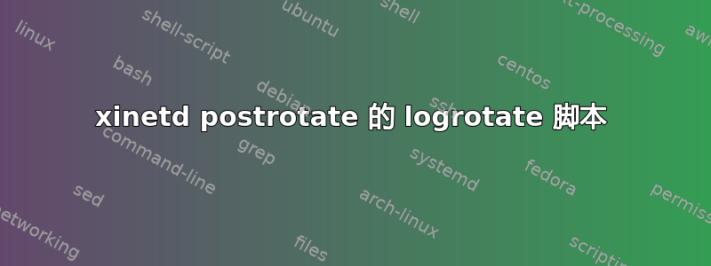 xinetd postrotate 的 logrotate 脚本