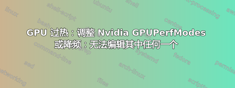 GPU 过热：调整 Nvidia GPUPerfModes 或降频：无法编辑其中任何一个