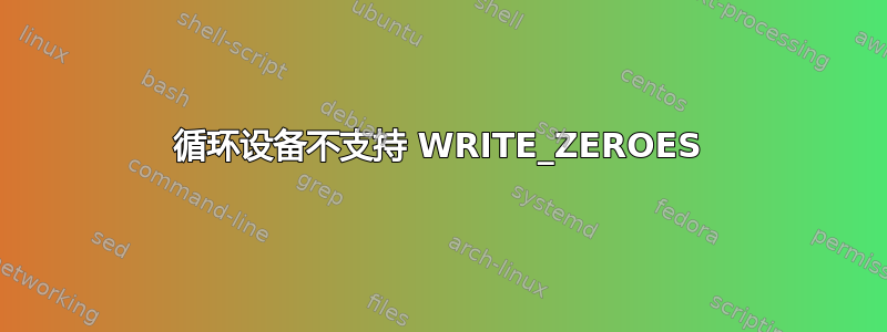 循环设备不支持 WRITE_ZEROES