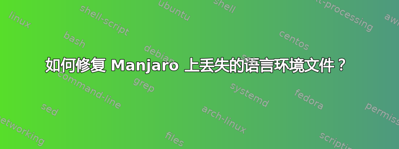 如何修复 Manjaro 上丢失的语言环境文件？