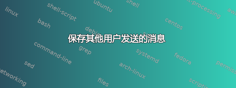 保存其他用户发送的消息