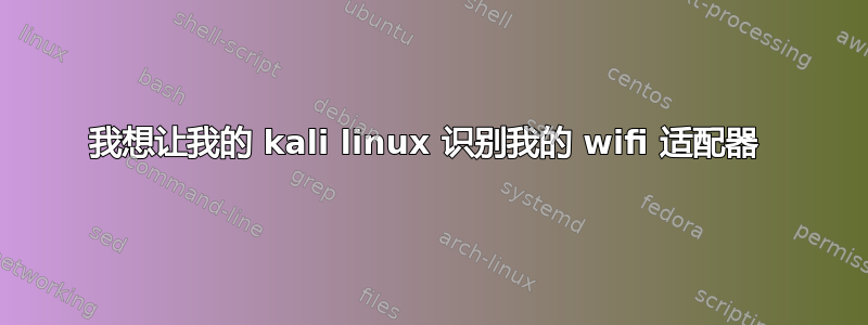 我想让我的 kali linux 识别我的 wifi 适配器 