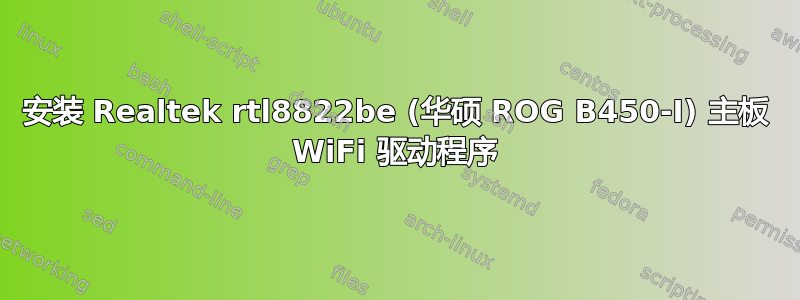 安装 Realtek rtl8822be (华硕 ROG B450-I) 主板 WiFi 驱动程序