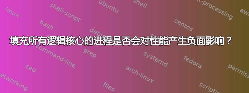 填充所有逻辑核心的进程是否会对性能产生负面影响？ 