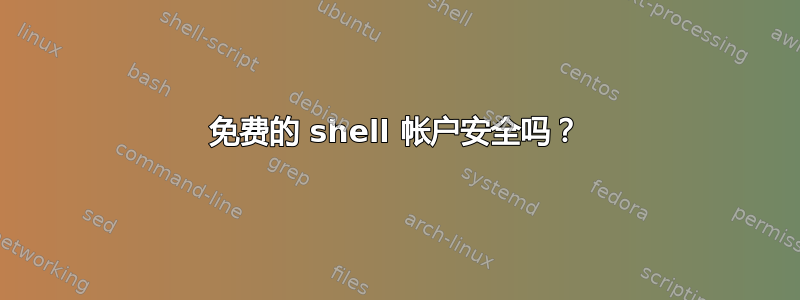 免费的 shell 帐户安全吗？