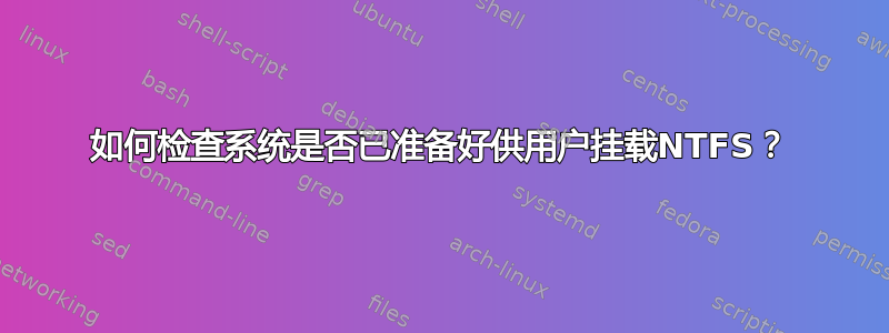 如何检查系统是否已准备好供用户挂载NTFS？