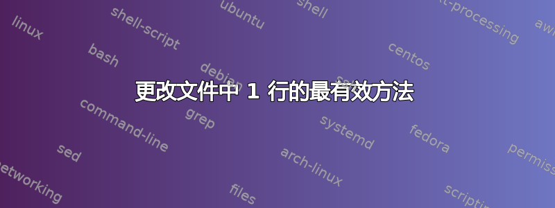 更改文件中 1 行的最有效方法