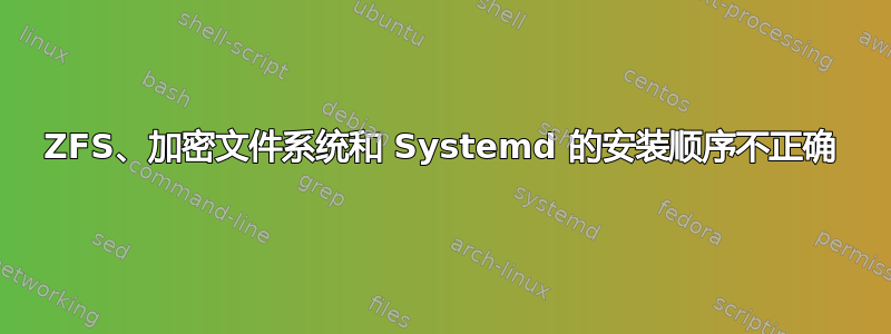 ZFS、加密文件系统和 Systemd 的安装顺序不正确