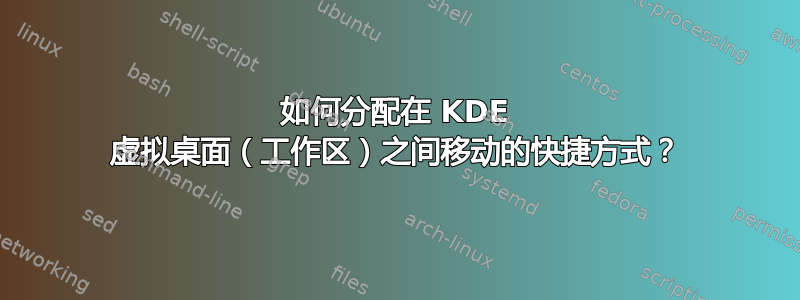 如何分配在 KDE 虚拟桌面（工作区）之间移动的快捷方式？