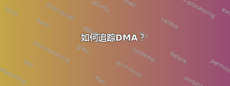 如何追踪DMA？