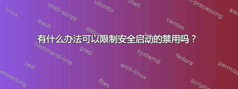 有什么办法可以限制安全启动的禁用吗？