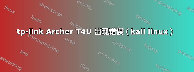 tp-link Archer T4U 出现错误（kali linux）