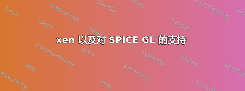 xen 以及对 SPICE GL 的支持