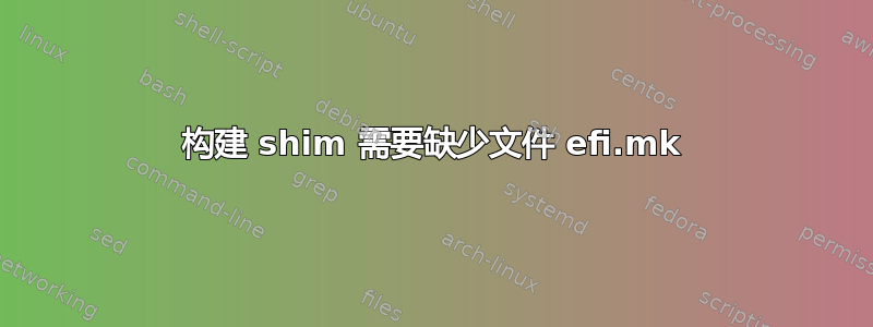 构建 shim 需要缺少文件 efi.mk