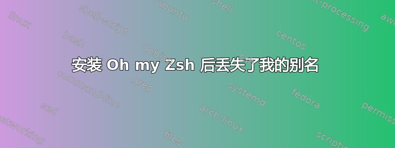 安装 Oh my Zsh 后丢失了我的别名