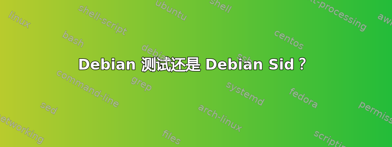 Debian 测试还是 Debian Sid？