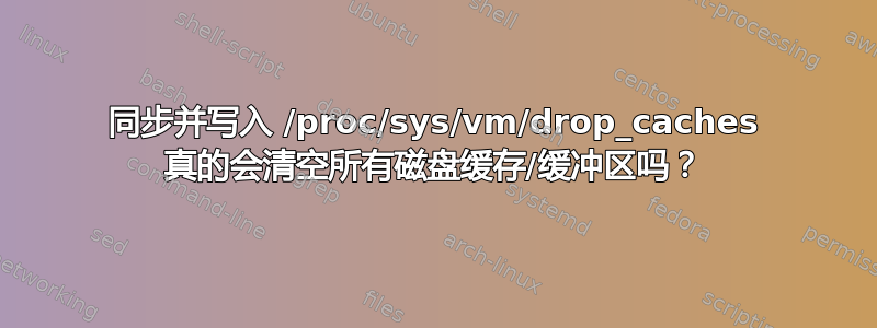 同步并写入 /proc/sys/vm/drop_caches 真的会清空所有磁盘缓存/缓冲区吗？