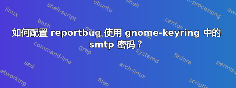 如何配置 reportbug 使用 gnome-keyring 中的 smtp 密码？