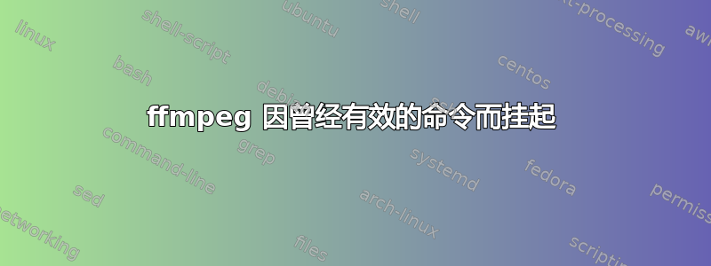 ffmpeg 因曾经有效的命令而挂起