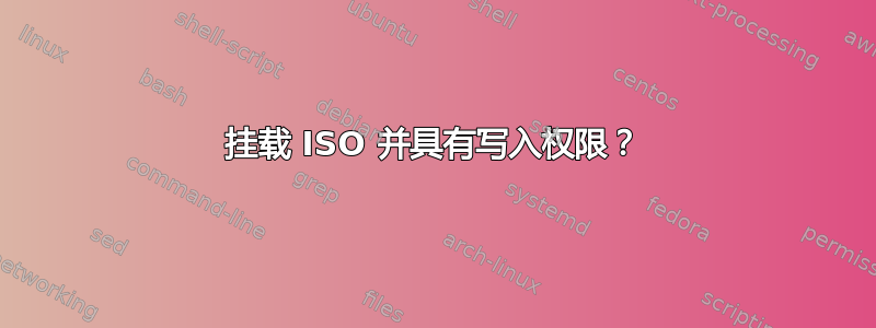 挂载 ISO 并具有写入权限？